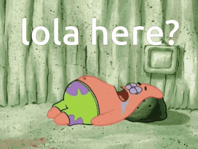a cartoon of patrick star laying on the ground with the words lola here written above him