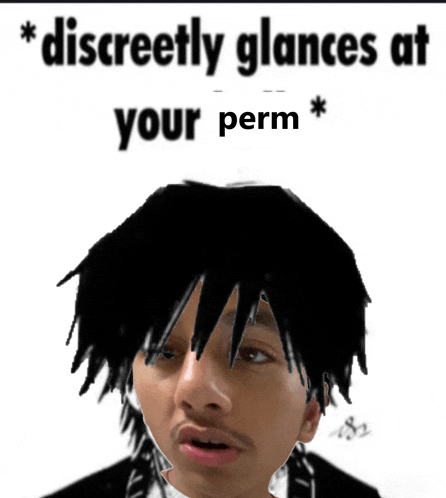 a picture of a person with the words discreetly glances at your perm on the bottom