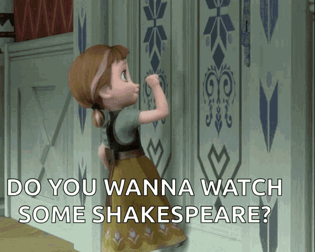 anna from frozen is standing in front of a wall and asking if you wanna watch some shakespeare