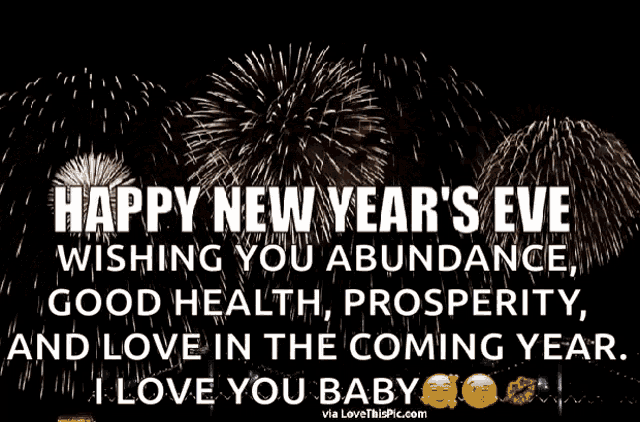 happy new year 's eve wishing you abundance good health prosperity and love in the coming year ..