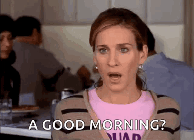 a woman with a surprised look on her face is asking a good morning .