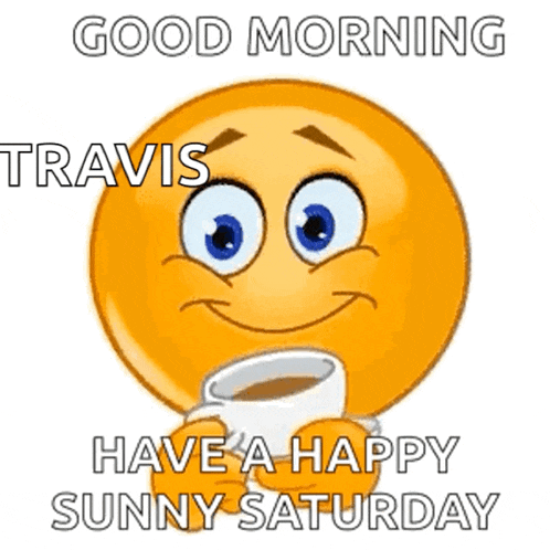 a smiley face is holding a cup of coffee and saying good morning travis have a happy sunny saturday .