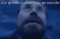 a man with a beard is looking up at the sky with the words star grinders when they go outside