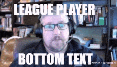 a man wearing headphones and glasses says " league player bottom text " on the screen