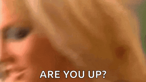 a close up of a woman 's face asking are you up .