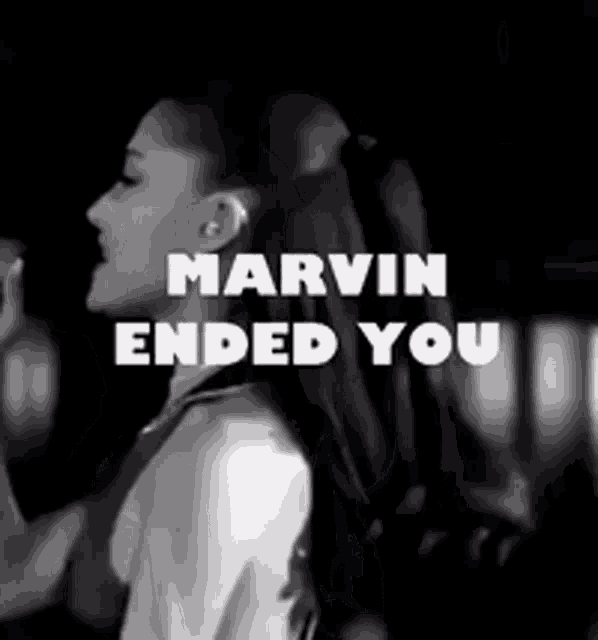 a black and white photo of a woman with the caption marvin ended you
