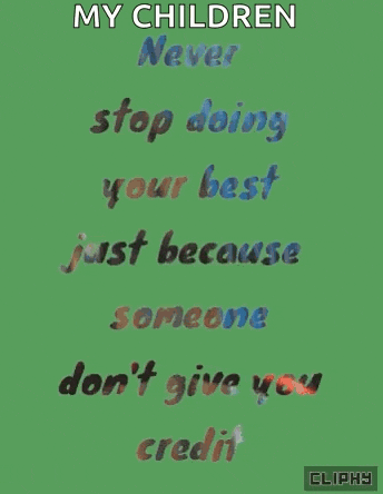 a green background with the words " my children never stop doing your best just because someone doesn 't give you credit "