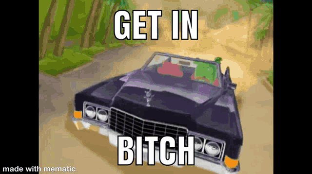 a cartoon car is driving down a dirt road and the caption says get in bitch