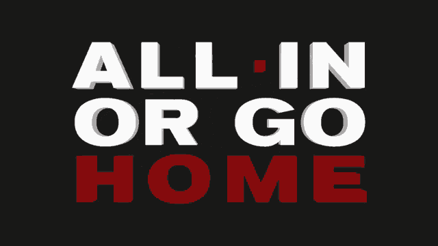 a black background with all in or go home in white and red letters