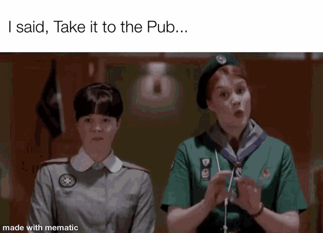 two girl scouts are standing next to each other with the caption i said take it to the pub made with mematic