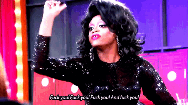a drag queen says " fuck you fuck you fuck you fuck you and fuck you "