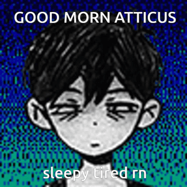 a black and white drawing of a boy with the words good morn atticus sleepy tired rn on the bottom