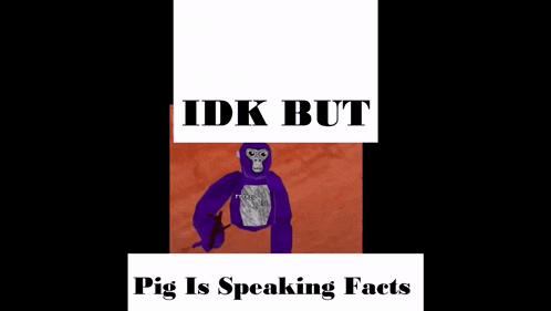a picture of a purple gorilla with the words idk but pig is speaking facts on it