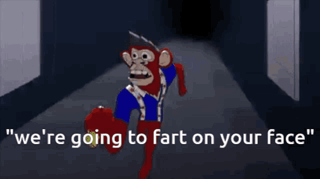 a cartoon monkey says " we 're going to fart on your face " in a hallway