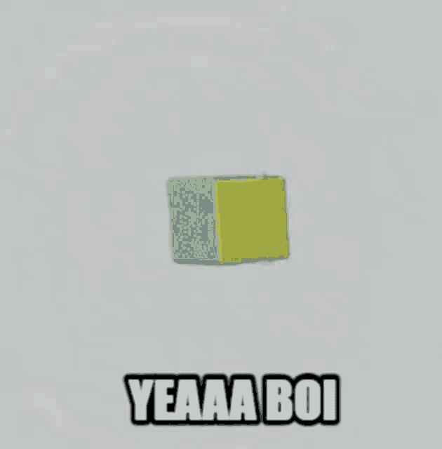 a picture of a cube with the words yeaaa boi on it .