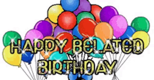 a bunch of colorful balloons with the words happy belated birthday