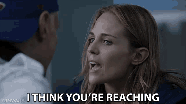 a woman says i think you 're reaching to a man