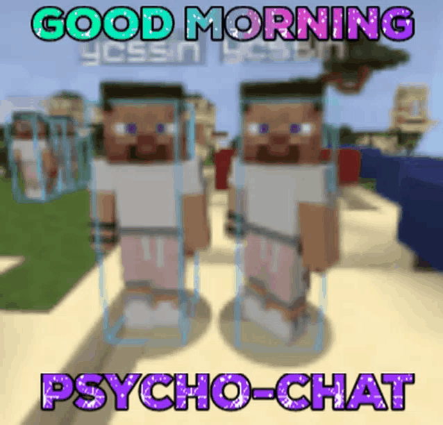 two minecraft characters are standing next to each other with the words " good morning psycho-chat " above them