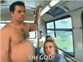 a shirtless man is standing next to a woman on a bus and says oh god .