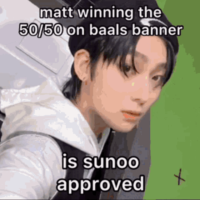 a picture of a person with a caption that says matt winning the 50/50 on baals banner is sunoo approved .