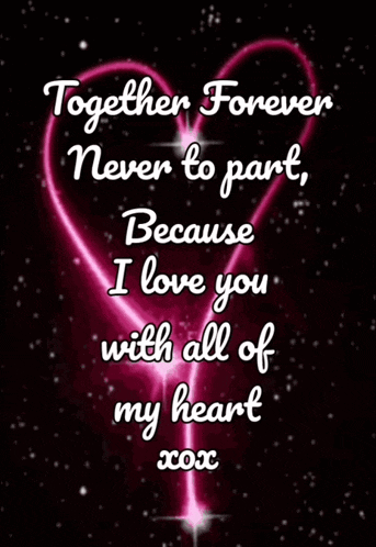 together forever never to part because i love you with all of my heart xxx