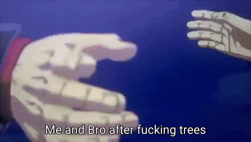 two hands reaching out towards each other with the words `` me and bro after fucking trees ''