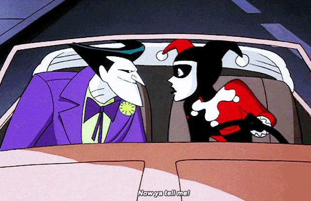 the joker and harley quinn are sitting in a car and harley says now ya tell me
