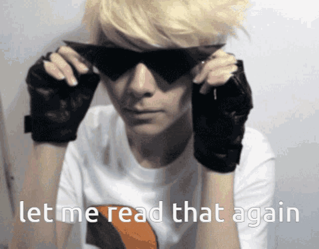 a person wearing sunglasses and gloves with the words let me read that again