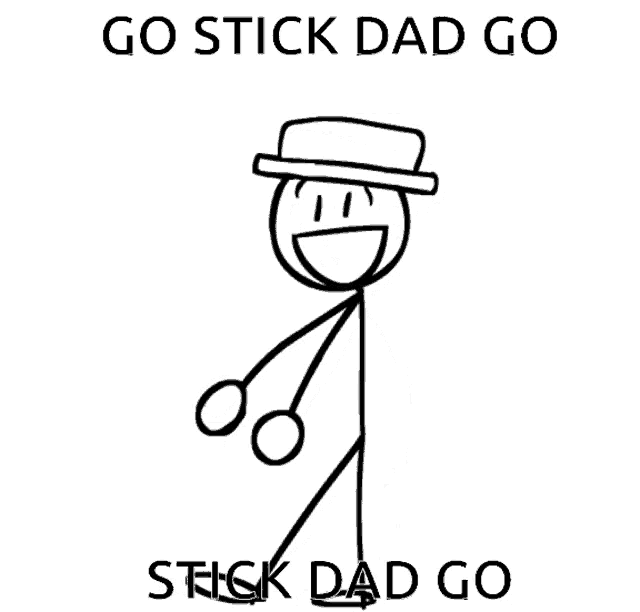 a stick figure wearing a top hat with the words go stick dad go stick dad go written below it