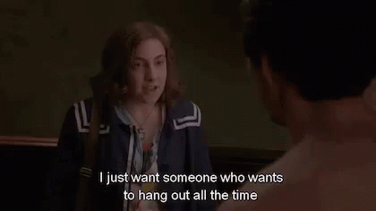 I Just Want Someone Who Wants To Hang Out All The Time - Girls GIF - Hangout Girls Lena Dunham GIFs
