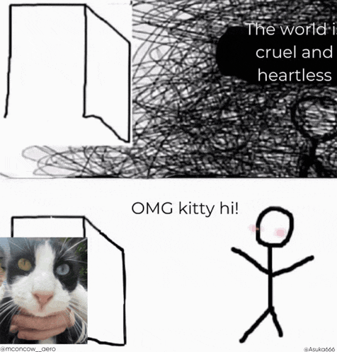 a drawing of a cat and a stick figure with the words " the world is cruel and heartless omg kitty hi "