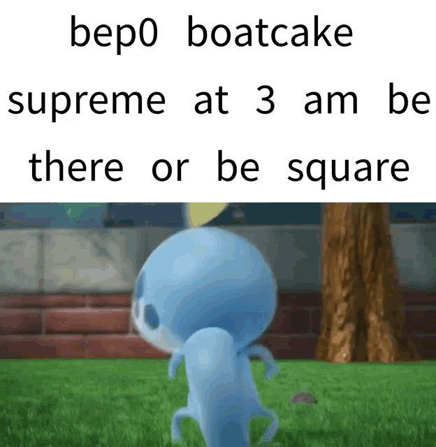 a picture of a cartoon character that says bepo boatcake supreme at 3am be there or be square