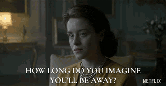How Long Do You Imagine Youll Be Away Claire Foy GIF - How Long Do You Imagine Youll Be Away Claire Foy Queen Elizabeth Ii GIFs