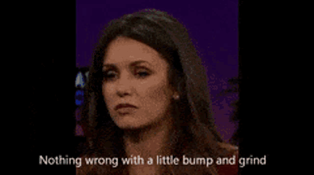 a woman says nothing wrong with a little bump and grind on a black background