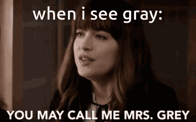 a woman says when i see gray you may call me mrs grey