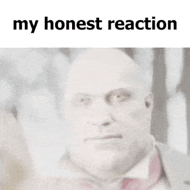 a blurred image of a man with the words " my honest reaction " below him