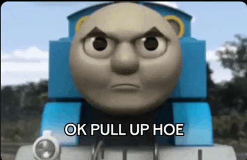 a thomas the tank engine with an angry face and the words ok pull up hoe below it