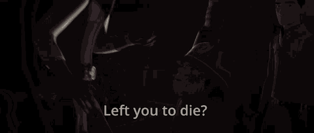 a group of people standing in a dark room with the words left you to die written on the bottom .