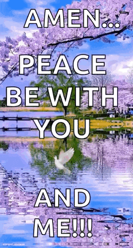 amen peace be with you and me !!
