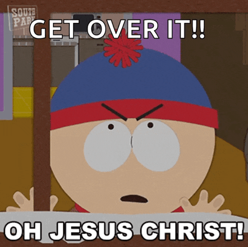 stan marsh from south park says " get over it "