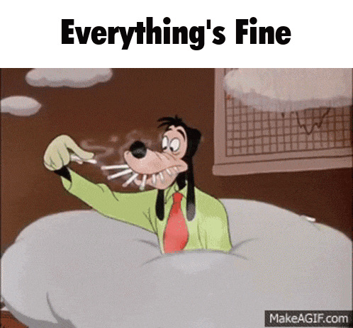 goofy smoking a cigarette with the words everything 's fine below him