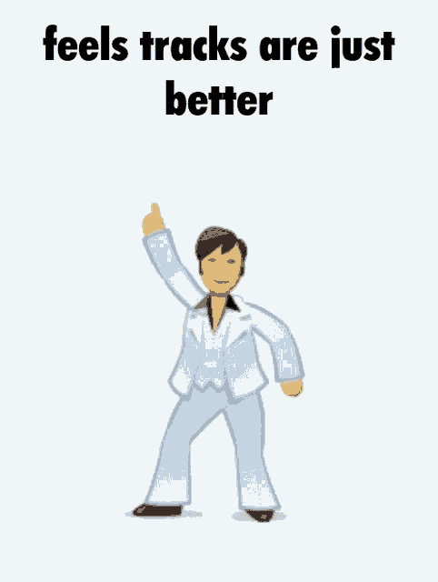 a cartoon of a man dancing with the words feels tracks are just better