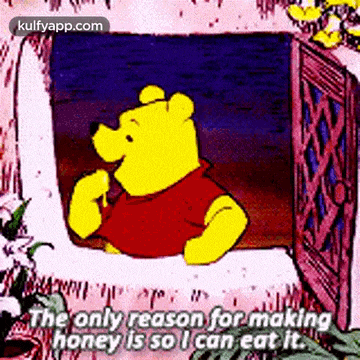 winnie the pooh is sitting in a window eating honey and saying the only reason for making honey is so i can eat it