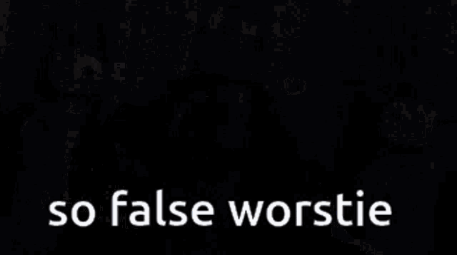 So False Worstie GIF - So False Worstie Worsty GIFs