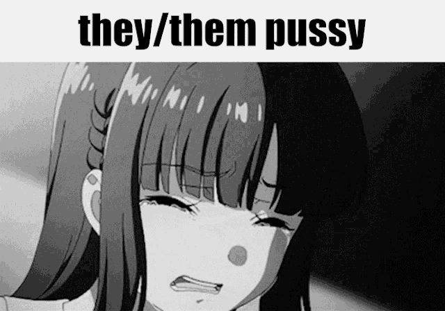 a black and white image of a girl crying with the words they / them pussy written above her