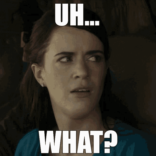 a woman with a surprised look on her face and the words " uh... what " below her