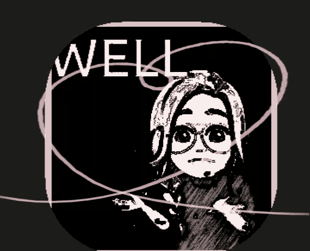 a black and white drawing of a girl with glasses and the words well