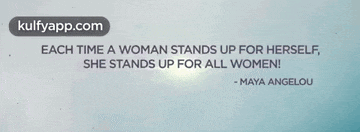 each time a woman stands up for herself , she stands up for all women !