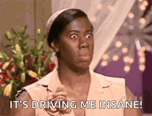 a woman says it 's driving me insane