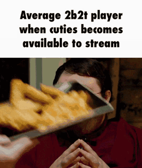 a man eating french fries with a caption that says average 2b2t player when cuties become available to stream